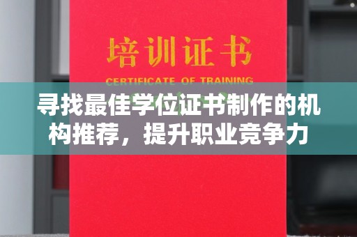 道里寻找最佳学位证书制作的机构推荐，提升职业竞争力