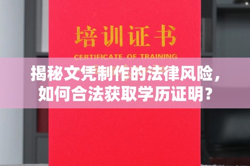道里揭秘文凭制作的法律风险，如何合法获取学历证明？