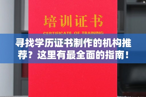 道里寻找学历证书制作的机构推荐？这里有最全面的指南！
