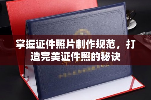 道里掌握证件照片制作规范，打造完美证件照的秘诀
