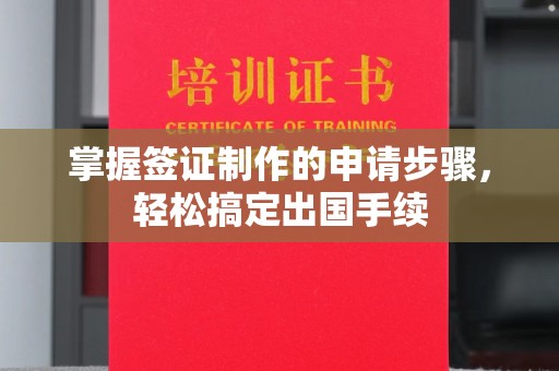 道里掌握签证制作的申请步骤，轻松搞定出国手续
