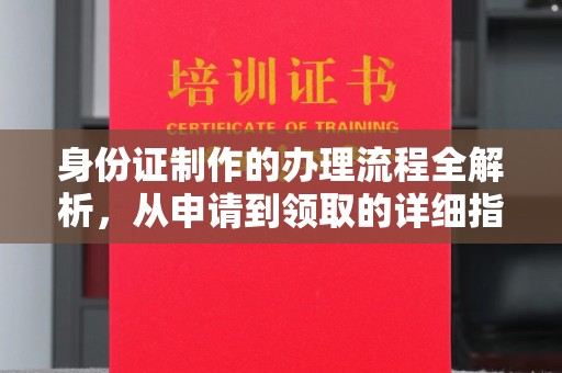 道里身份证制作的办理流程全解析，从申请到领取的详细指南