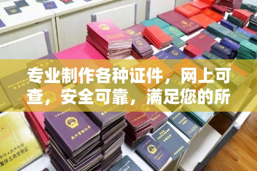 道里专业制作各种证件，网上可查，安全可靠，满足您的所有需求