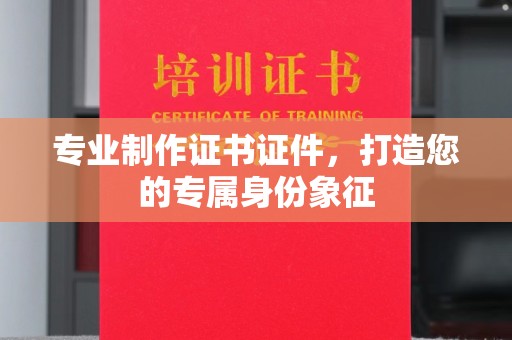 道里专业制作证书证件，打造您的专属身份象征