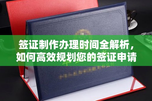 道里签证制作办理时间全解析，如何高效规划您的签证申请流程