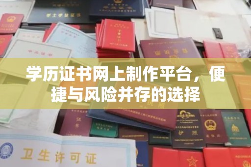 道里学历证书网上制作平台，便捷与风险并存的选择